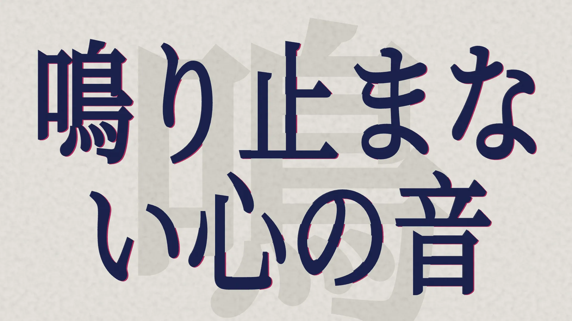 日文文字PV画面：歌词“鳴り止まない心の音”以海军蓝超大字体排在一个淡化的巨大汉字之上